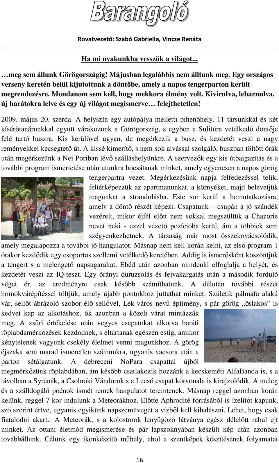 Kivirulva, lebarnulva, új barátokra lelve és egy új világot megismerve felejthetetlen! 2009. május 20. szerda. A helyszín egy autópálya melletti pihenıhely.