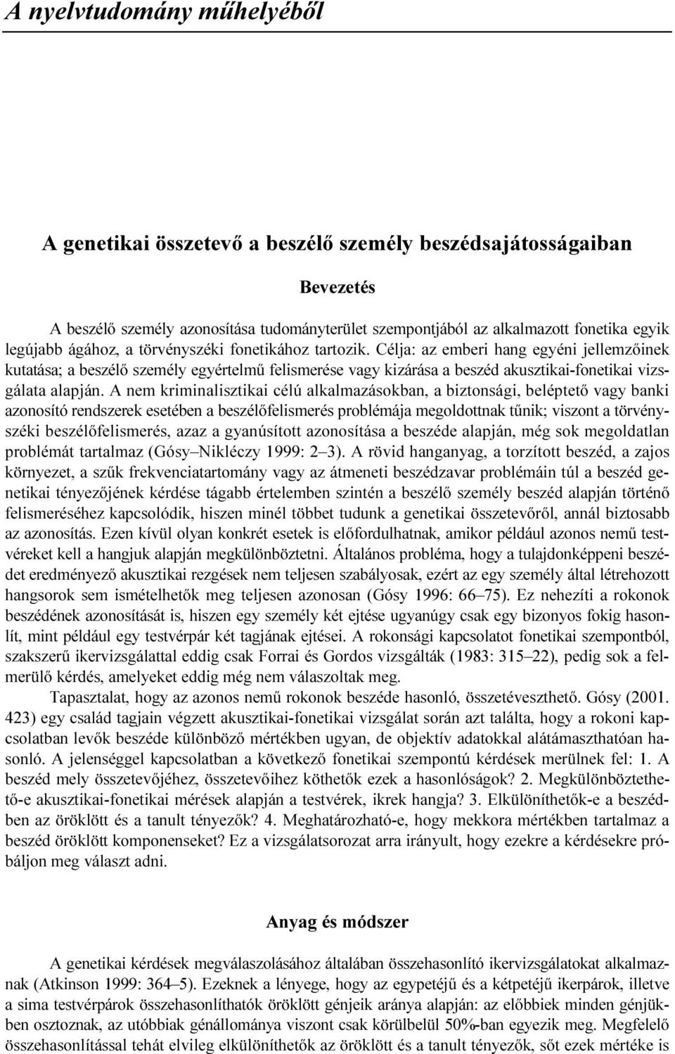 Célja: az emberi hang egyéni jellemzıinek kutatása; a beszélı személy egyértelmő felismerése vagy kizárása a beszéd akusztikai-fonetikai vizsgálata alapján.