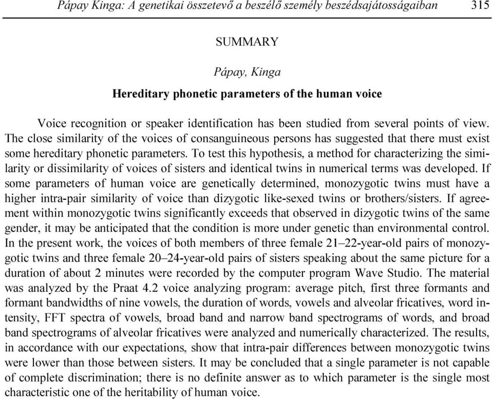 To test this hypothesis, a method for characterizing the similarity or dissimilarity of voices of sisters and identical twins in numerical terms was developed.