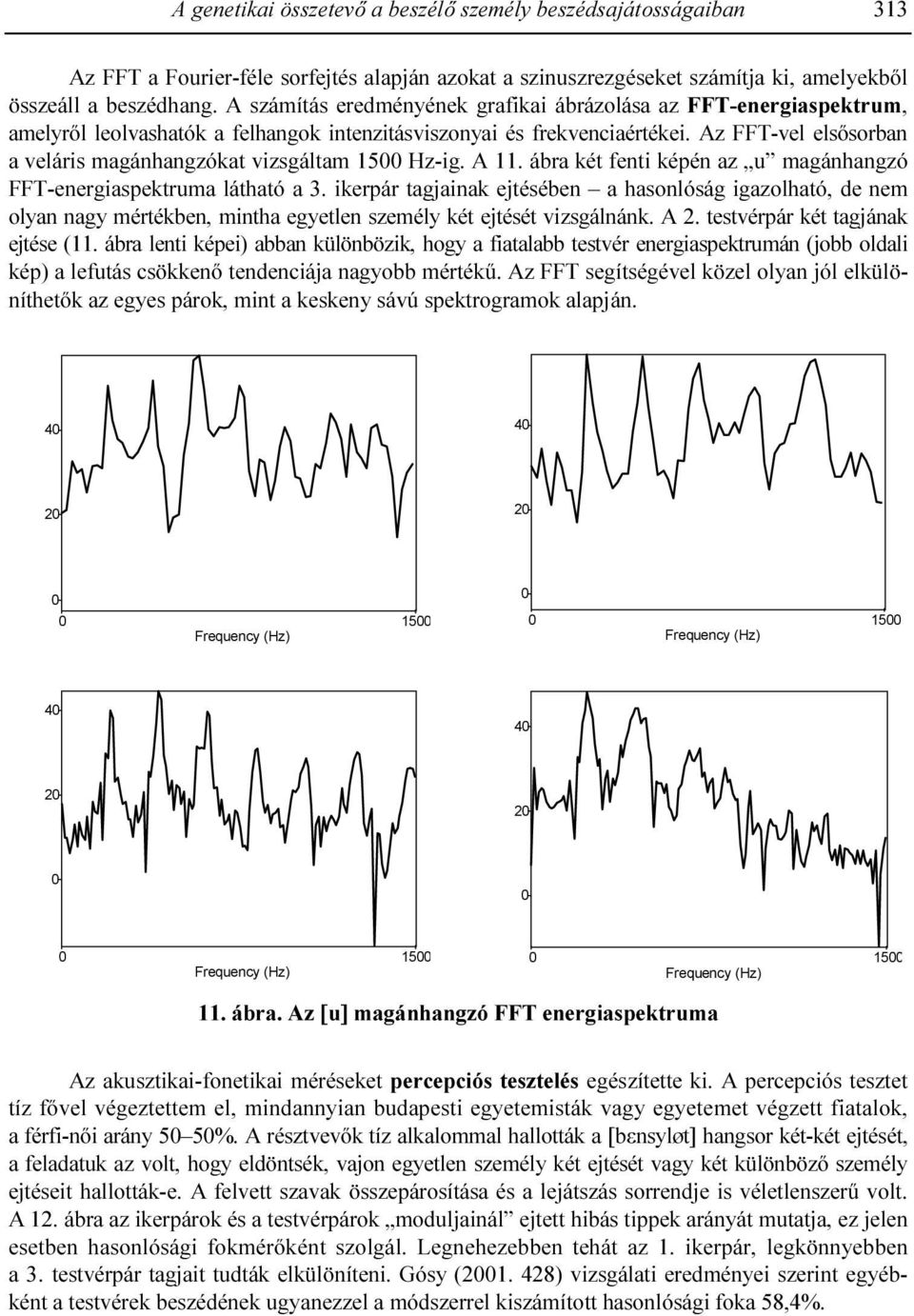 Az FFT-vel elsısorban a veláris magánhangzókat vizsgáltam 15 Hz-ig. A 11. ábra két fenti képén az u magánhangzó FFT-energiaspektruma látható a 3.