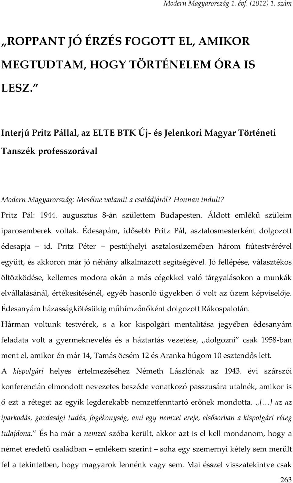 augusztus 8-án születtem Budapesten. Áldott emlékű szüleim iparosemberek voltak. Édesapám, idősebb Pritz Pál, asztalosmesterként dolgozott édesapja id.