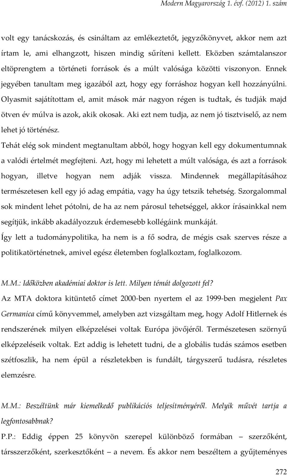 Olyasmit sajátítottam el, amit mások már nagyon régen is tudtak, és tudják majd ötven év múlva is azok, akik okosak. Aki ezt nem tudja, az nem jó tisztviselő, az nem lehet jó történész.