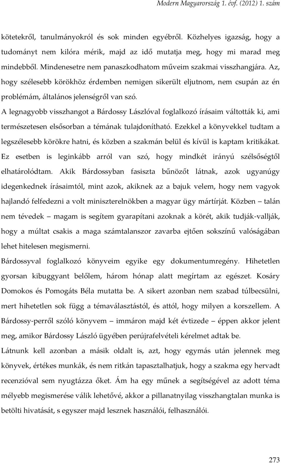 A legnagyobb visszhangot a Bárdossy Lászlóval foglalkozó írásaim váltották ki, ami természetesen elsősorban a témának tulajdonítható.