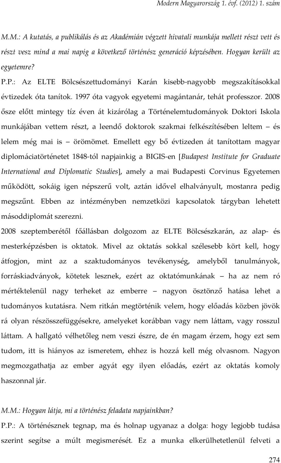 2008 ősze előtt mintegy tíz éven át kizárólag a Történelemtudományok Doktori Iskola munkájában vettem részt, a leendő doktorok szakmai felkészítésében leltem és lelem még mai is örömömet.