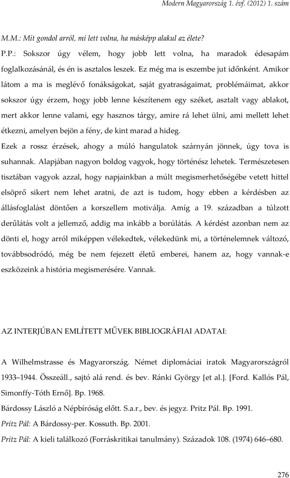 Amikor látom a ma is meglévő fonákságokat, saját gyatraságaimat, problémáimat, akkor sokszor úgy érzem, hogy jobb lenne készítenem egy széket, asztalt vagy ablakot, mert akkor lenne valami, egy