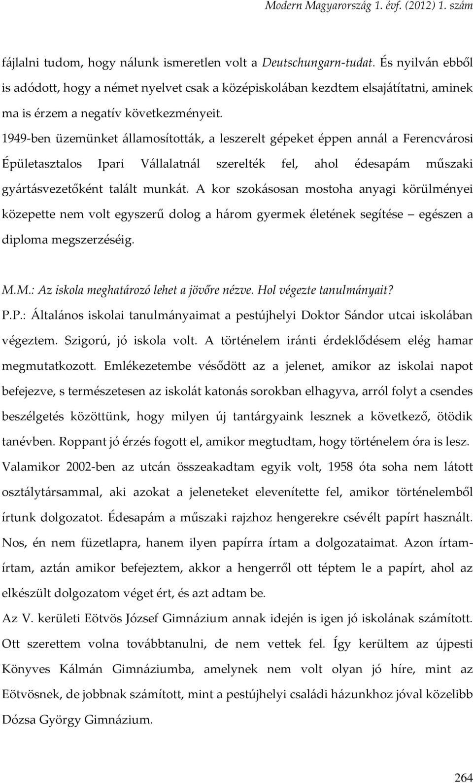 1949-ben üzemünket államosították, a leszerelt gépeket éppen annál a Ferencvárosi Épületasztalos Ipari Vállalatnál szerelték fel, ahol édesapám műszaki gyártásvezetőként talált munkát.