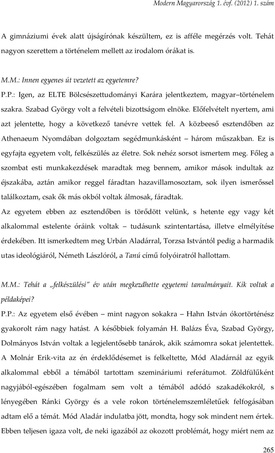 Előfelvételt nyertem, ami azt jelentette, hogy a következő tanévre vettek fel. A közbeeső esztendőben az Athenaeum Nyomdában dolgoztam segédmunkásként három műszakban.