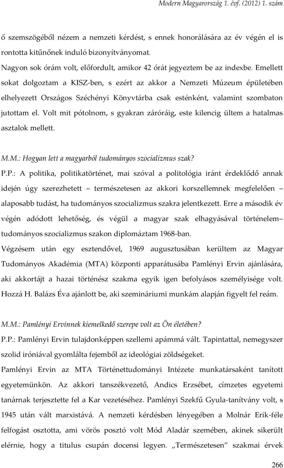 Volt mit pótolnom, s gyakran záróráig, este kilencig ültem a hatalmas asztalok mellett. M.M.: Hogyan lett a magyarból tudományos szocializmus szak? P.