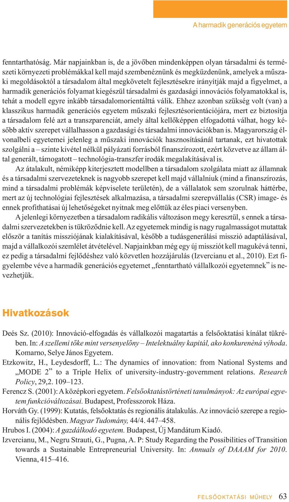 megkövetelt fejlesztésekre irányítják majd a figyelmet, a harmadik generációs folyamat kiegészül társadalmi és gazdasági innovációs folyamatokkal is, tehát a modell egyre inkább társadalomorientálttá