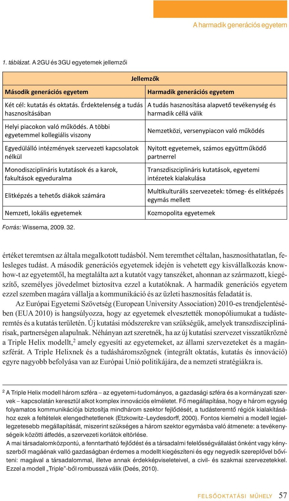 A többi egyetemmel kollegiális viszony Egyedülálló intézmények szerveze kapcsolatok nélkül Monodiszciplináris kutatások és a karok, fakultások egyeduralma Elitképzés a tehet s diákok számára Nemze,