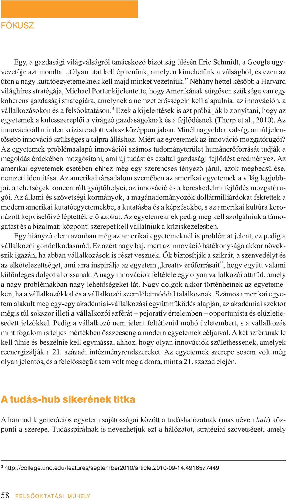 Néhány héttel késõbb a Harvard világhíres stratégája, Michael Porter kijelentette, hogy Amerikának sürgõsen szüksége van egy koherens gazdasági stratégiára, amelynek a nemzet erõsségein kell