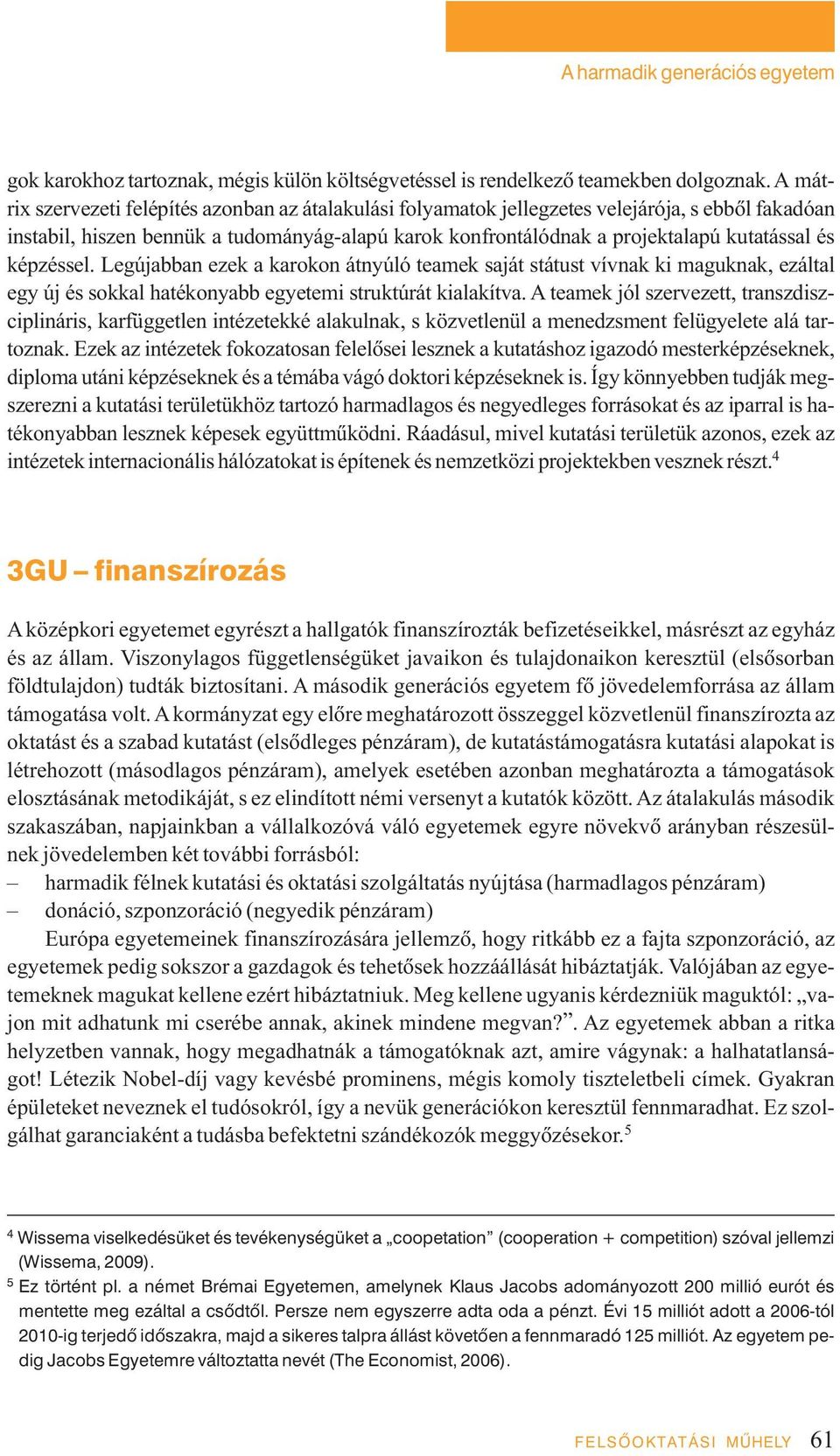 képzéssel. Legújabban ezek a karokon átnyúló teamek saját státust vívnak ki maguknak, ezáltal egy új és sokkal hatékonyabb egyetemi struktúrát kialakítva.