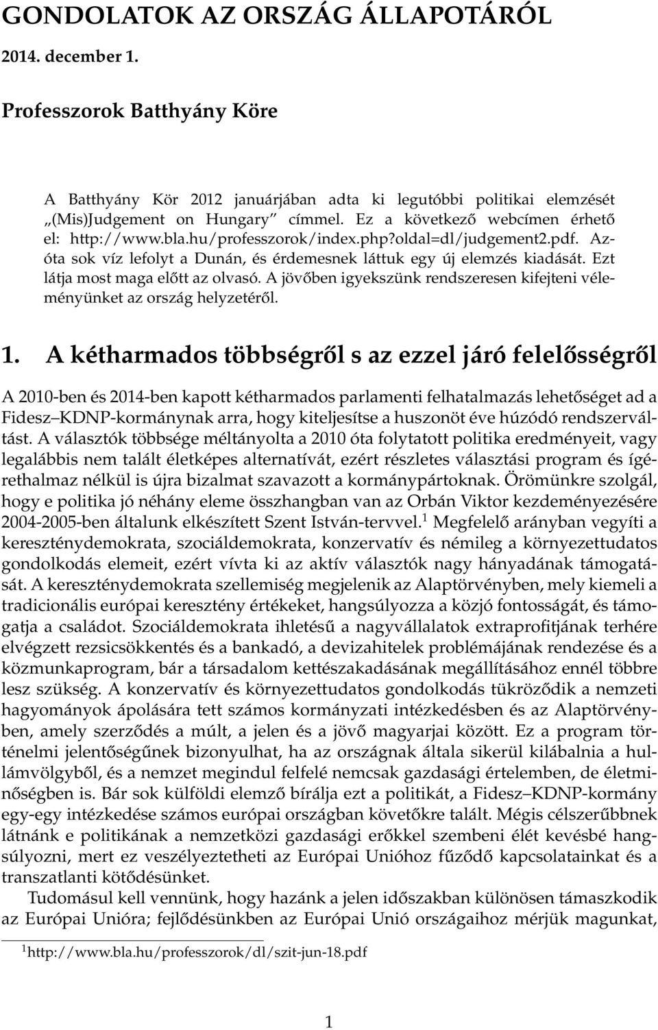 Ezt látja most maga előtt az olvasó. A jövőben igyekszünk rendszeresen kifejteni véleményünket az ország helyzetéről. 1.