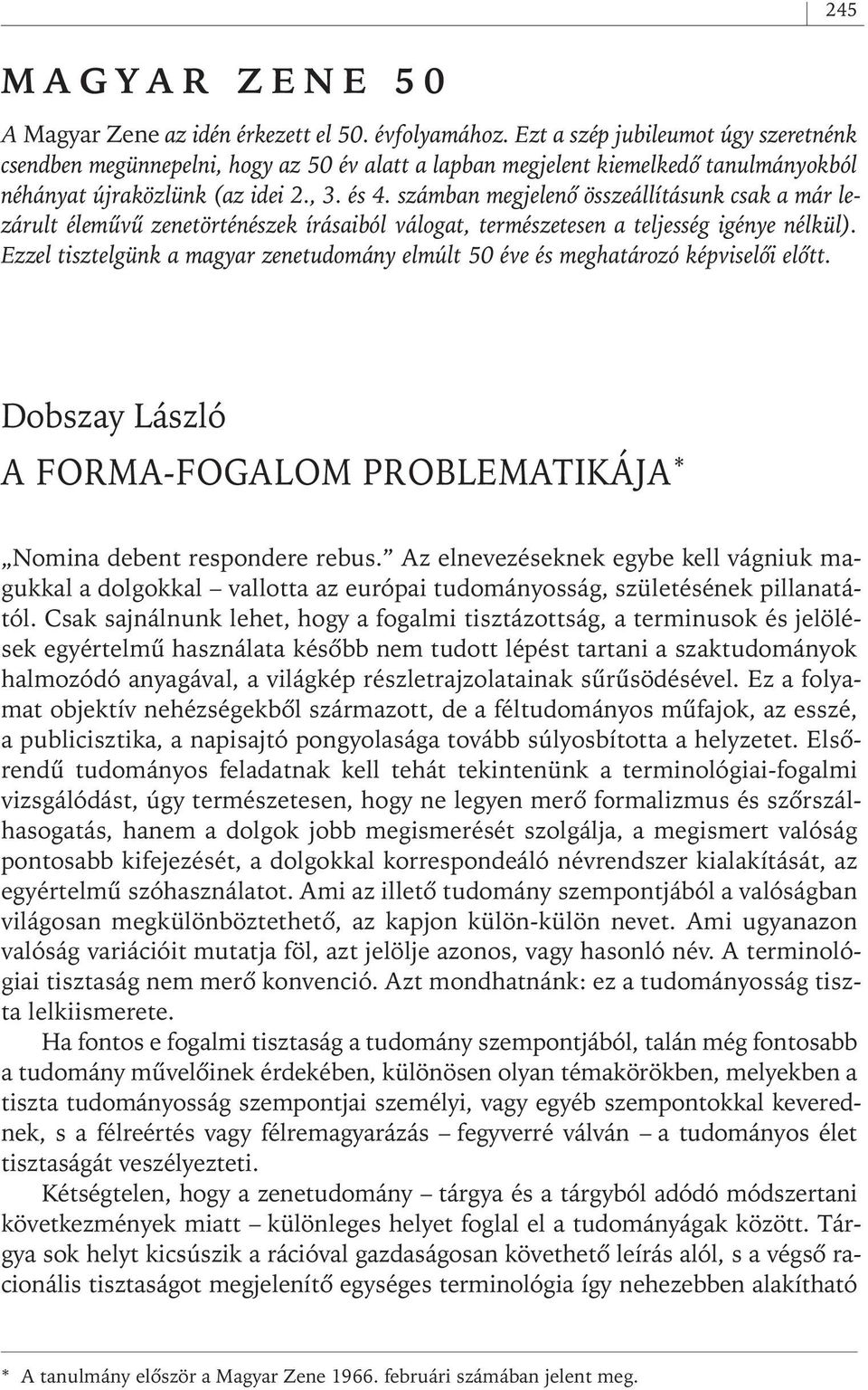 számban megjelenô összeállításunk csak a már lezárult élemûvû zenetörténészek írásaiból válogat, természetesen a teljesség igénye nélkül).