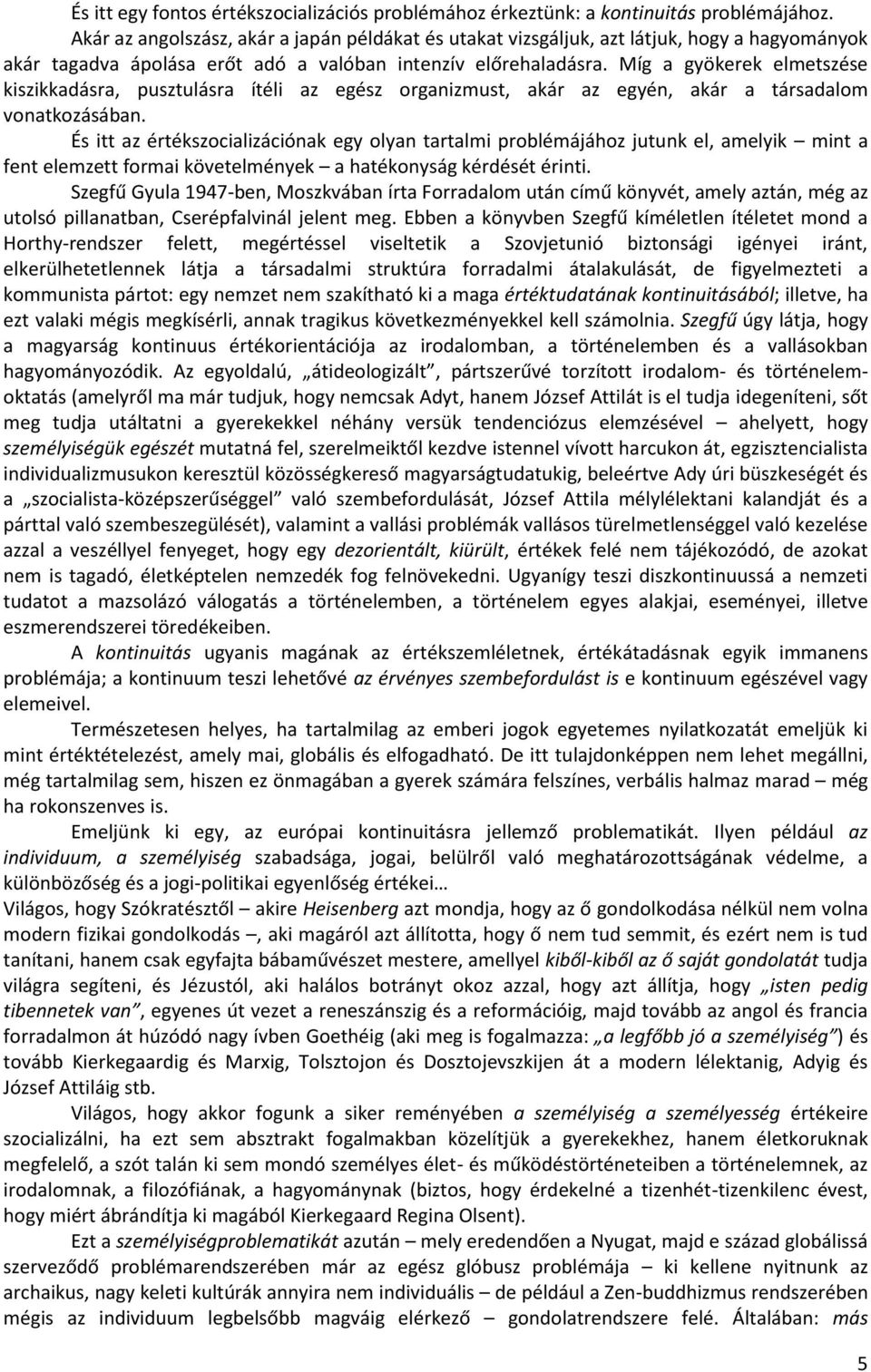 Míg a gyökerek elmetszése kiszikkadásra, pusztulásra ítéli az egész organizmust, akár az egyén, akár a társadalom vonatkozásában.