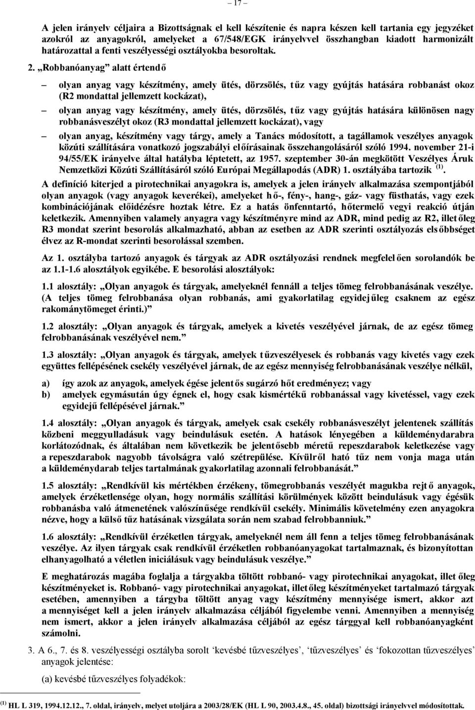 Robbanóanyag alatt értendő olyan anyag vagy készítmény, amely ütés, dörzsölés, tűz vagy gyújtás hatására robbanást okoz (R2 mondattal jellemzett kockázat), olyan anyag vagy készítmény, amely ütés,