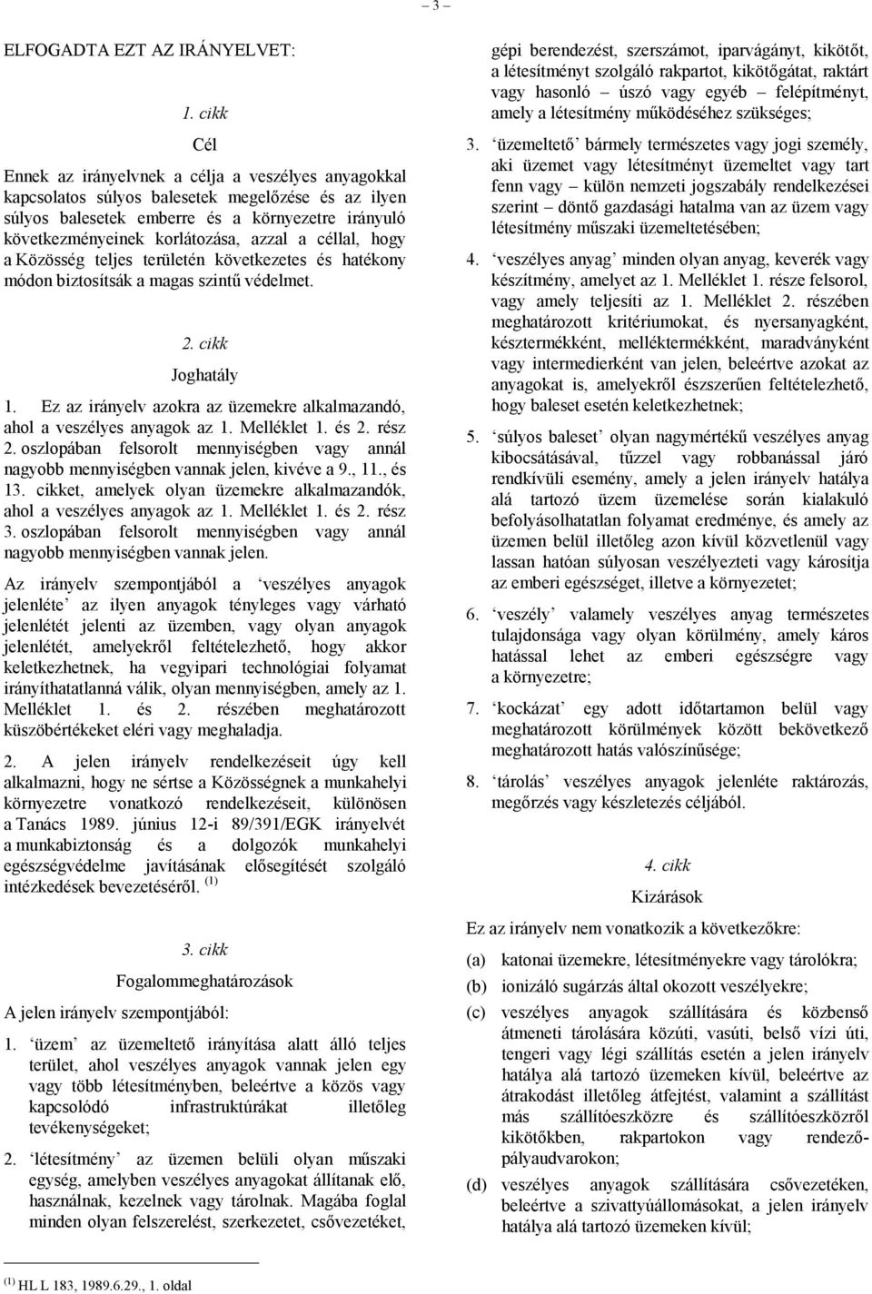 azzal a céllal, hogy a Közösség teljes területén következetes és hatékony módon biztosítsák a magas szintű védelmet. 2. cikk Joghatály 1.