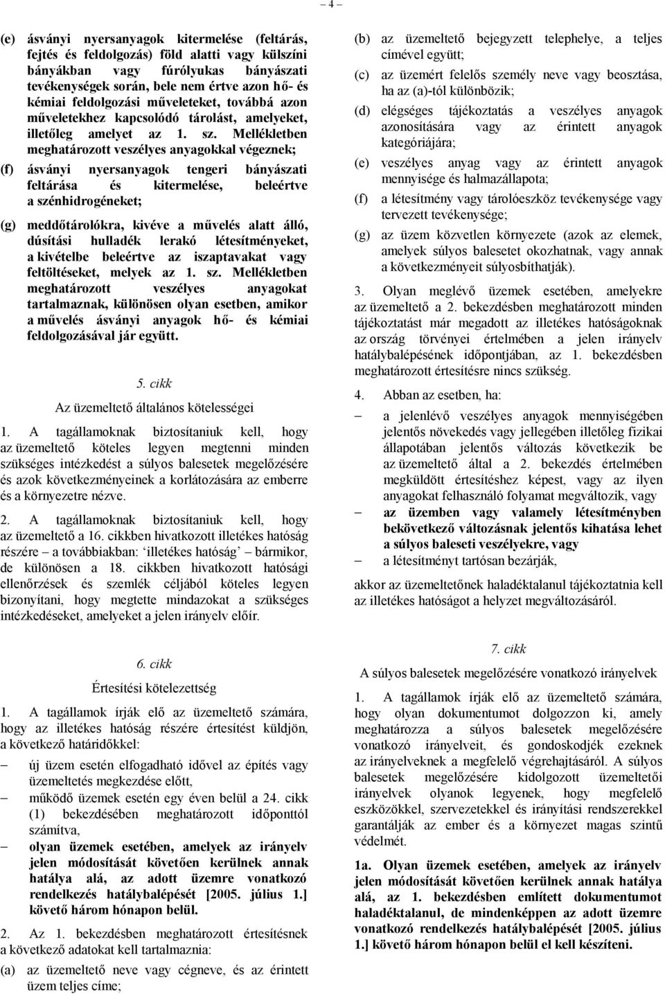 Mellékletben meghatározott veszélyes anyagokkal végeznek; (f) ásványi nyersanyagok tengeri bányászati feltárása és kitermelése, beleértve a szénhidrogéneket; (g) meddőtárolókra, kivéve a művelés