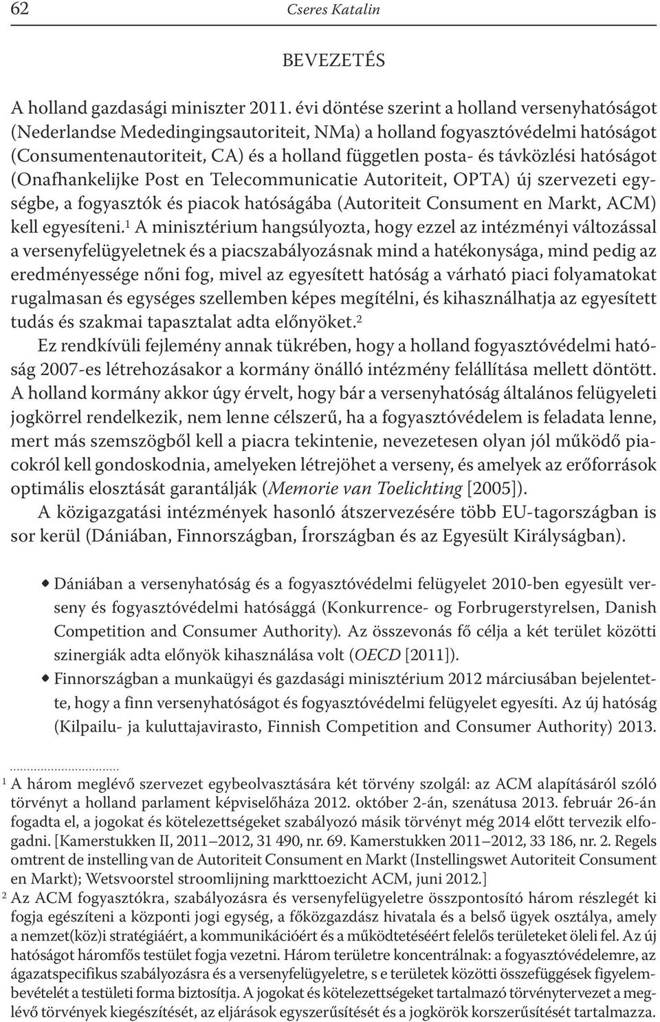 hatóságot (Onafhankelijke Post en Telecommunicatie Autoriteit, OPTA) új szervezeti egységbe, a fogyasztók és piacok hatóságába (Autoriteit Consument en Markt, ACM) kell egyesíteni.