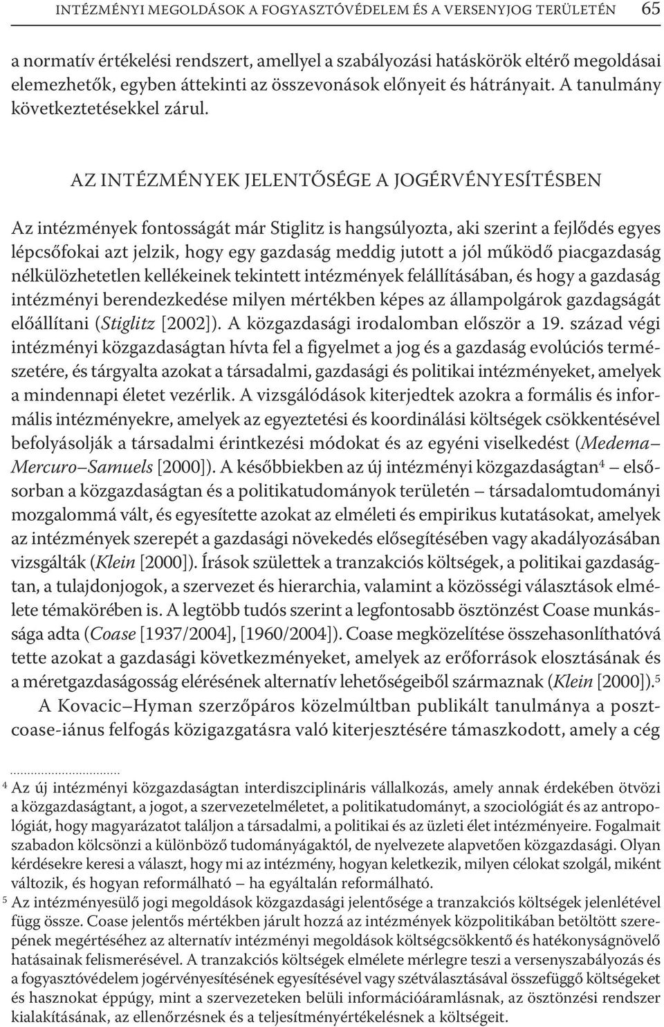 AZ INTÉZMÉNYEK JELENTŐSÉGE A JOGÉRVÉNYESÍTÉSBEN Az intézmények fontosságát már Stiglitz is hangsúlyozta, aki szerint a fejlődés egyes lépcsőfokai azt jelzik, hogy egy gazdaság meddig jutott a jól