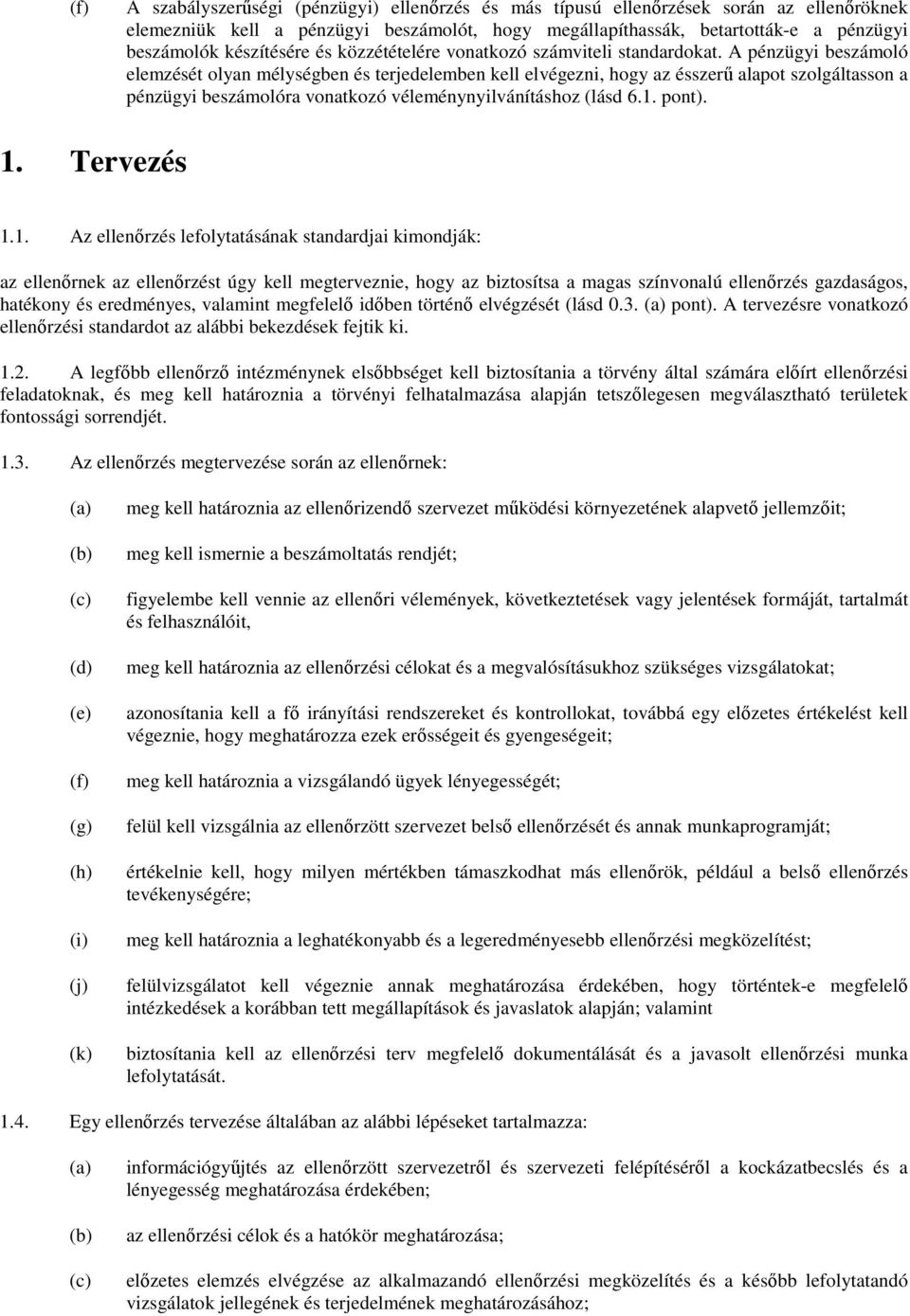 A pénzügyi beszámoló elemzését olyan mélységben és terjedelemben kell elvégezni, hogy az ésszerő alapot szolgáltasson a pénzügyi beszámolóra vonatkozó véleménynyilvánításhoz (lásd 6.1. pont). 1.