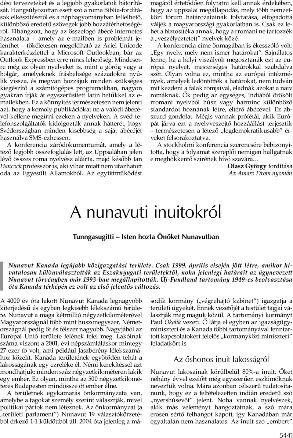 Elhangzo, hogy az összefogó ábécé internetes használata amely az e-mailben is problémát jelenthet tökéletesen megoldható az Ariel Unicode karakterkészle el a Microso Outlookban, bár az Outlook