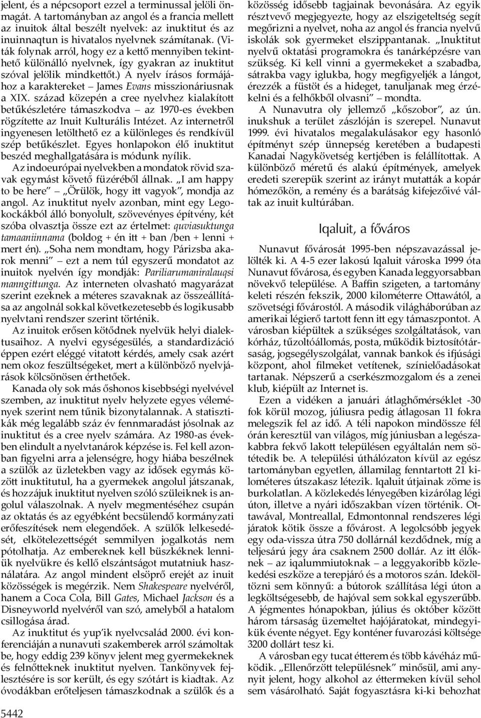 (Viták folynak arról, hogy ez a ke ő mennyiben tekinthető különálló nyelvnek, így gyakran az inuktitut szóval jelölik mindke ő t.