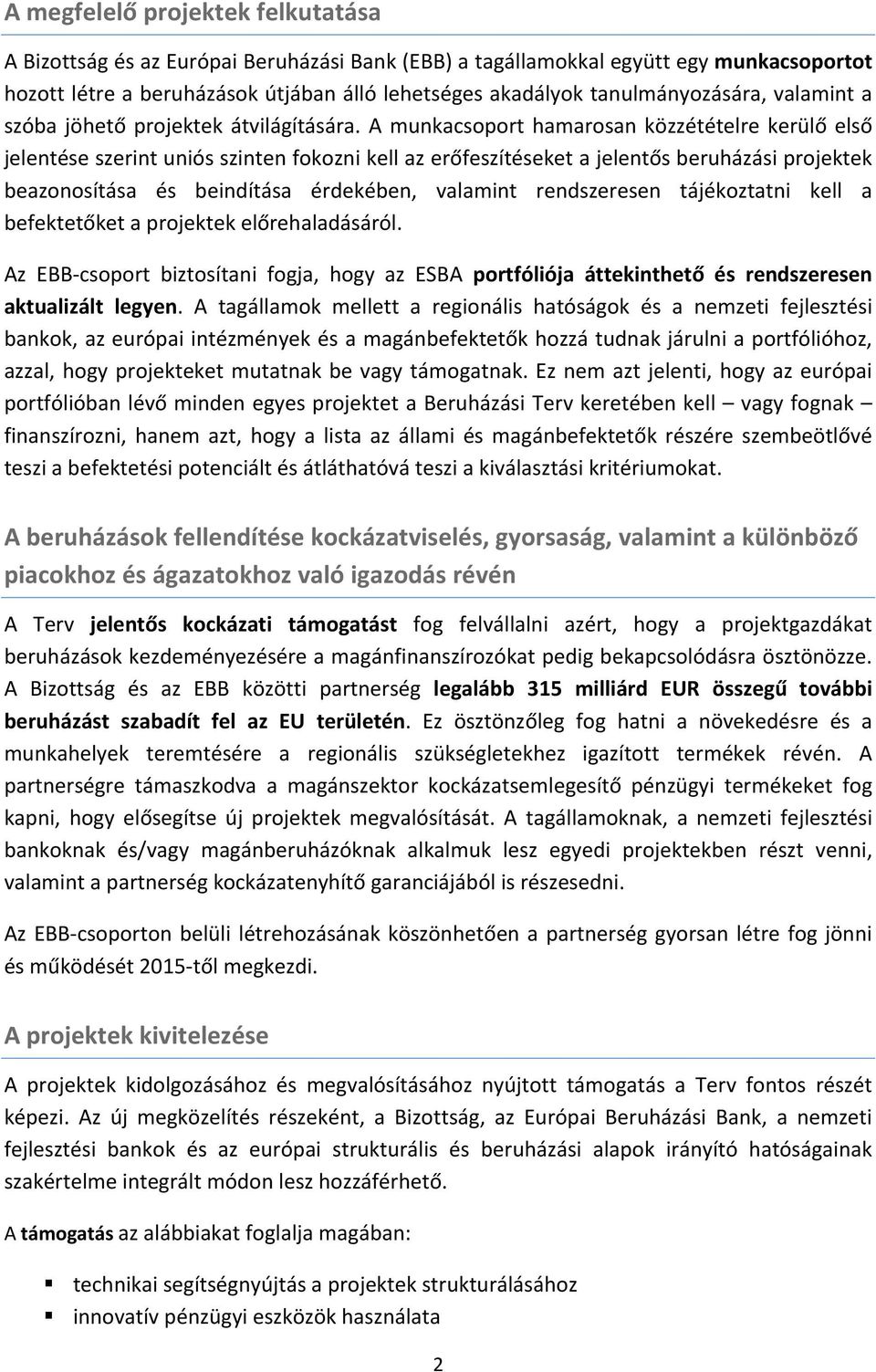 A munkacsoport hamarosan közzétételre kerülő első jelentése szerint uniós szinten fokozni kell az erőfeszítéseket a jelentős beruházási projektek beazonosítása és beindítása érdekében, valamint