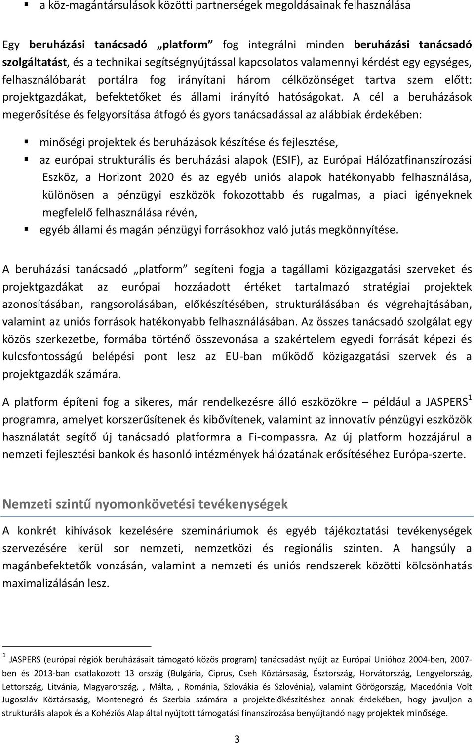 A cél a beruházások megerősítése és felgyorsítása átfogó és gyors tanácsadással az alábbiak érdekében: minőségi projektek és beruházások készítése és fejlesztése, az európai strukturális és