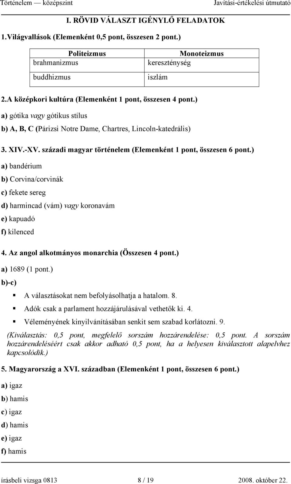 századi magyar történelem (Elemenként 1 pont, összesen 6 pont.) a) bandérium b) Corvina/corvinák c) fekete sereg d) harmincad (vám) vagy koronavám e) kapuadó f) kilenced 4.