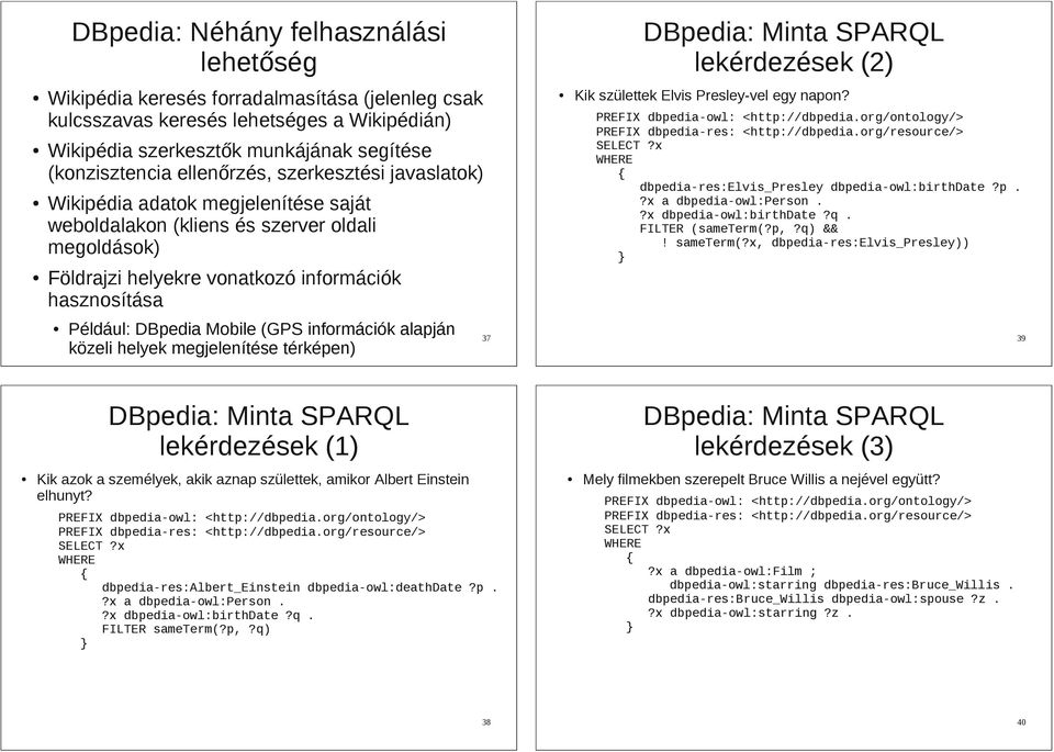 információk hasznosítása Kik születtek Elvis Presley-vel egy napon? PREFIX dbpedia-owl: <http://dbpedia.org/ontology/> PREFIX dbpedia-res: <http://dbpedia.org/resource/> SELECT?