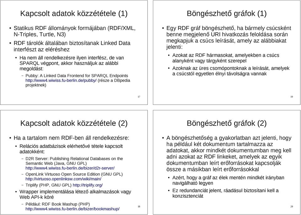 de/pubby/ (része a DBpedia projektnek) Egy RDF gráf böngészhető, ha bármely csúcsként benne megjelenő URI hivatkozás feloldása során megkapjuk a csúcs leírását, amely az alábbiakat jelenti: Azokat az