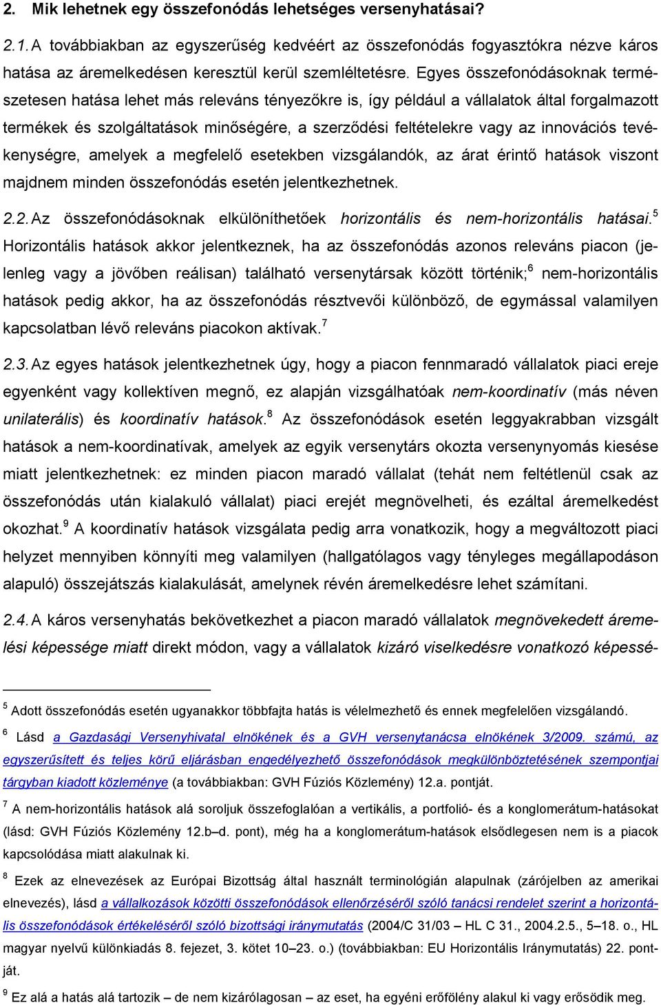 innovációs tevékenységre, amelyek a megfelelı esetekben vizsgálandók, az árat érintı hatások viszont majdnem minden összefonódás esetén jelentkezhetnek. 2.