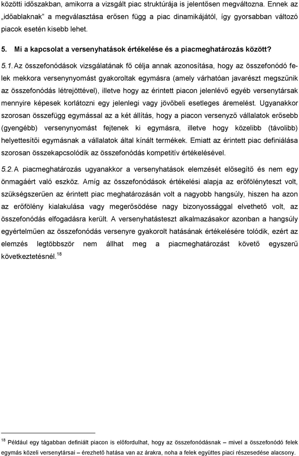 Az összefonódások vizsgálatának fı célja annak azonosítása, hogy az összefonódó felek mekkora versenynyomást gyakoroltak egymásra (amely várhatóan javarészt megszőnik az összefonódás létrejöttével),