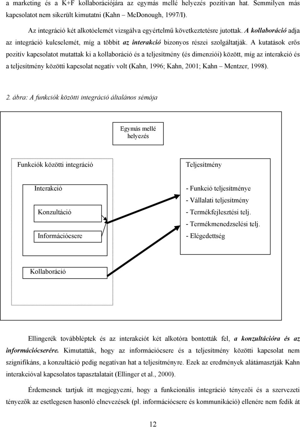 A kutatások erős pozitív kapcsolatot mutattak ki a kollaboráció és a teljesítmény (és dimenziói) között, míg az interakció és a teljesítmény közötti kapcsolat negatív volt (Kahn, 1996; Kahn, 2001;