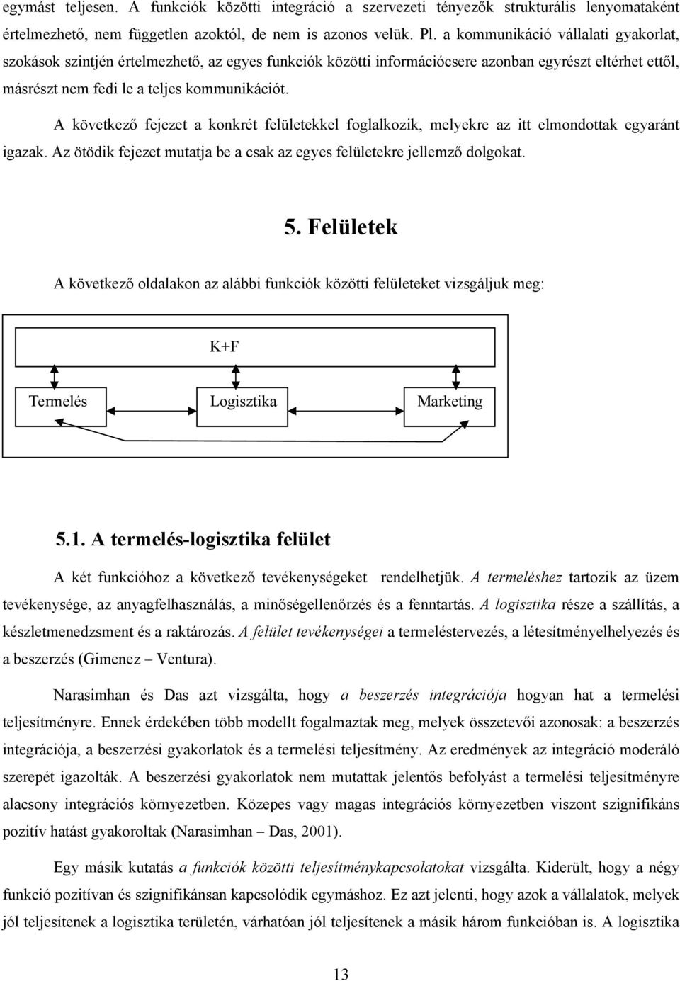 A következő fejezet a konkrét felületekkel foglalkozik, melyekre az itt elmondottak egyaránt igazak. Az ötödik fejezet mutatja be a csak az egyes felületekre jellemző dolgokat. 5.