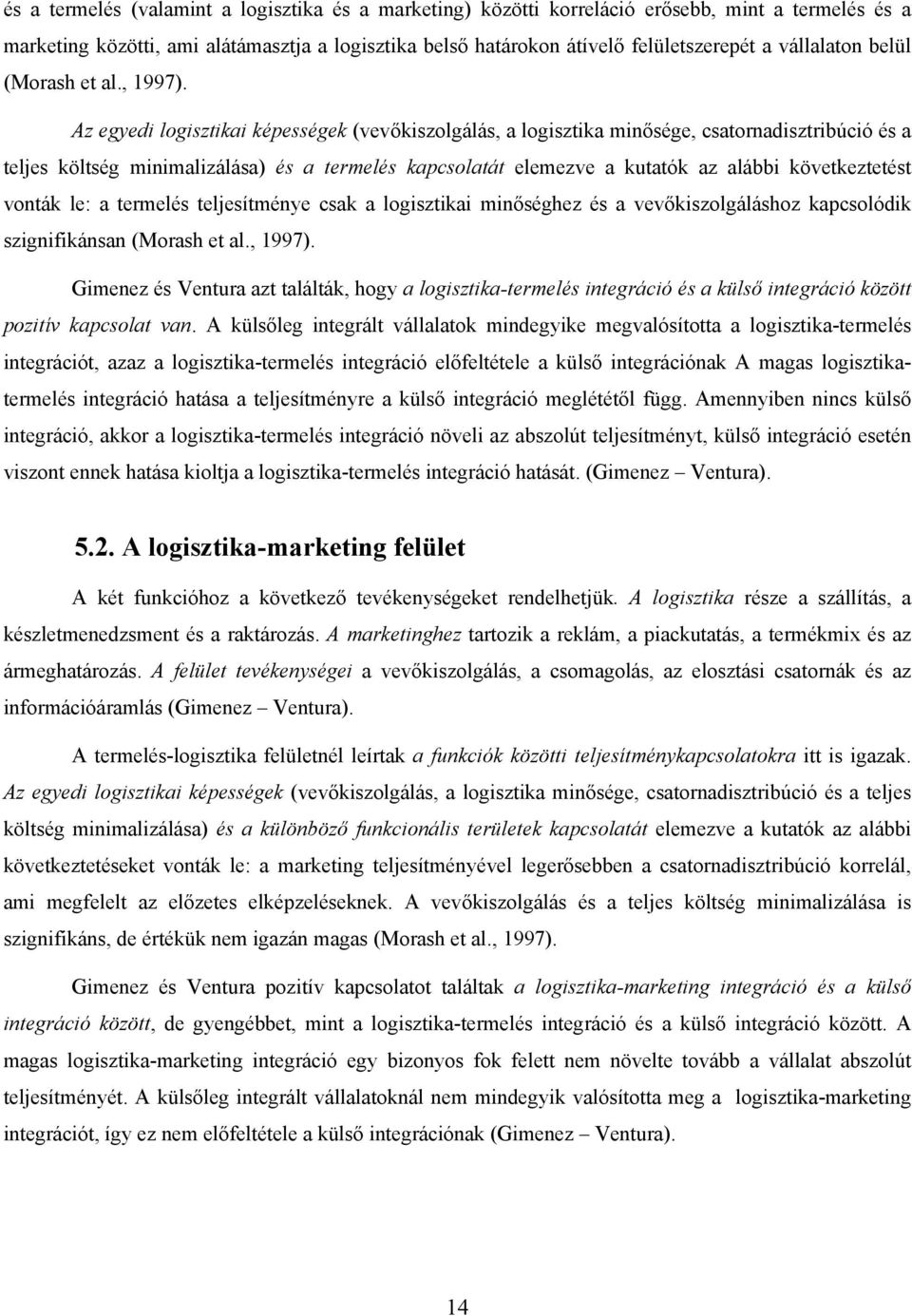 Az egyedi logisztikai képességek (vevőkiszolgálás, a logisztika minősége, csatornadisztribúció és a teljes költség minimalizálása) és a termelés kapcsolatát elemezve a kutatók az alábbi