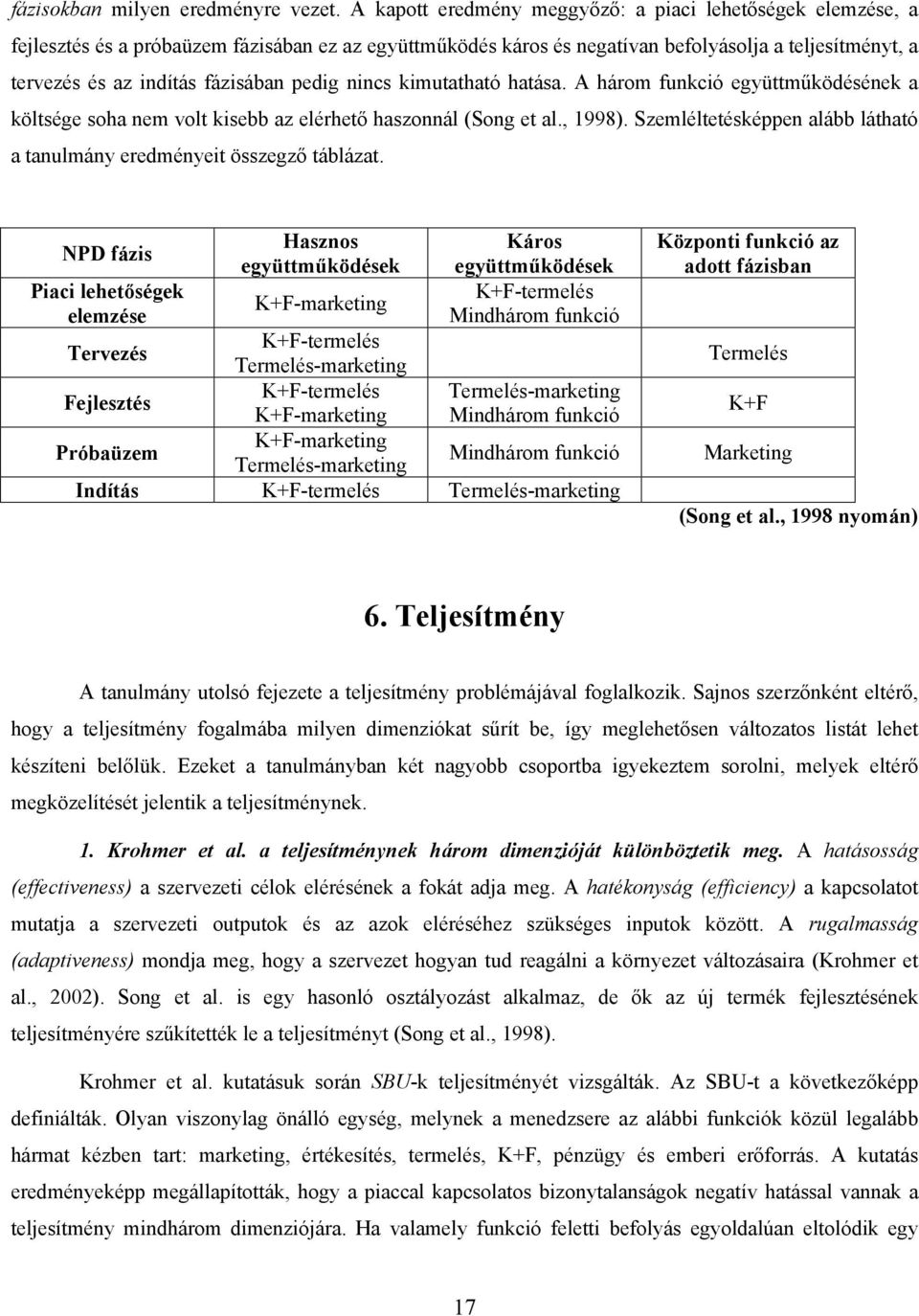 pedig nincs kimutatható hatása. A három funkció együttműködésének a költsége soha nem volt kisebb az elérhető haszonnál (Song et al., 1998).