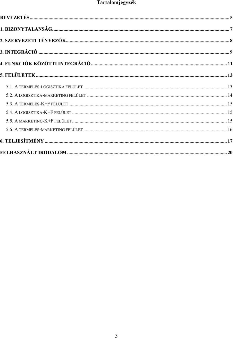 A LOGISZTIKA-MARKETING FELÜLET... 14 5.3. A TERMELÉS-K+F FELÜLET... 15 5.4. A LOGISZTIKA-K+F FELÜLET... 15 5.5. A MARKETING-K+F FELÜLET.