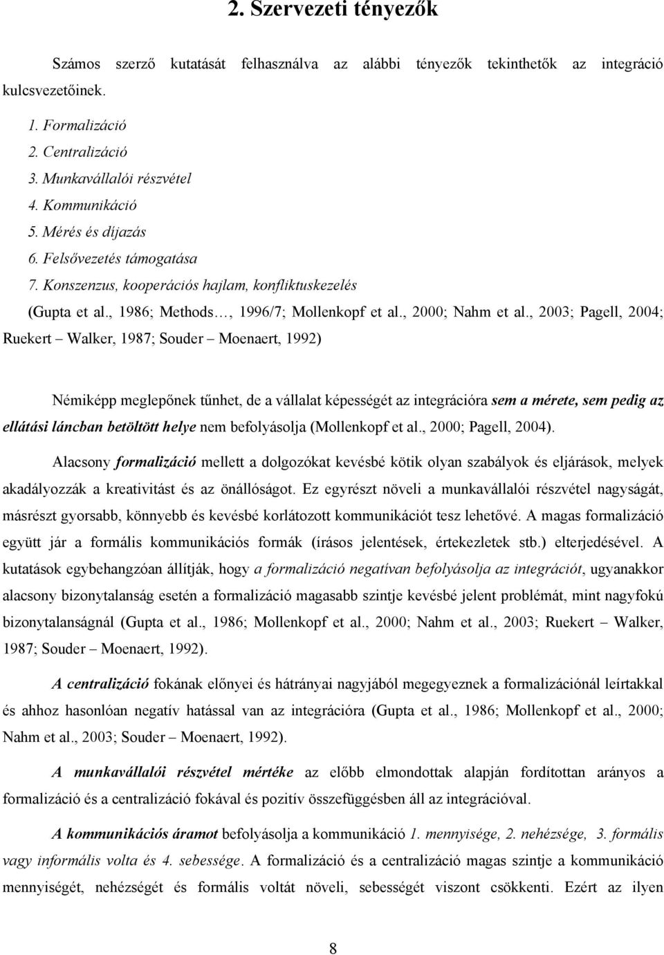 , 2003; Pagell, 2004; Ruekert Walker, 1987; Souder Moenaert, 1992) Némiképp meglepőnek tűnhet, de a vállalat képességét az integrációra sem a mérete, sem pedig az ellátási láncban betöltött helye nem