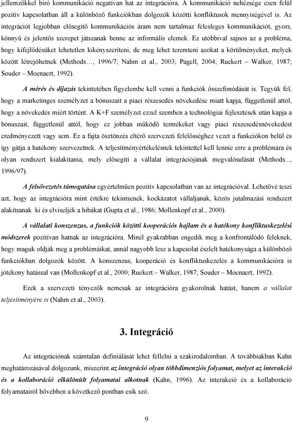 Ez utóbbival sajnos az a probléma, hogy kifejlődésüket lehetetlen kikényszeríteni, de meg lehet teremteni azokat a körülményeket, melyek között létrejöhetnek (Methods, 1996/7; Nahm et al.