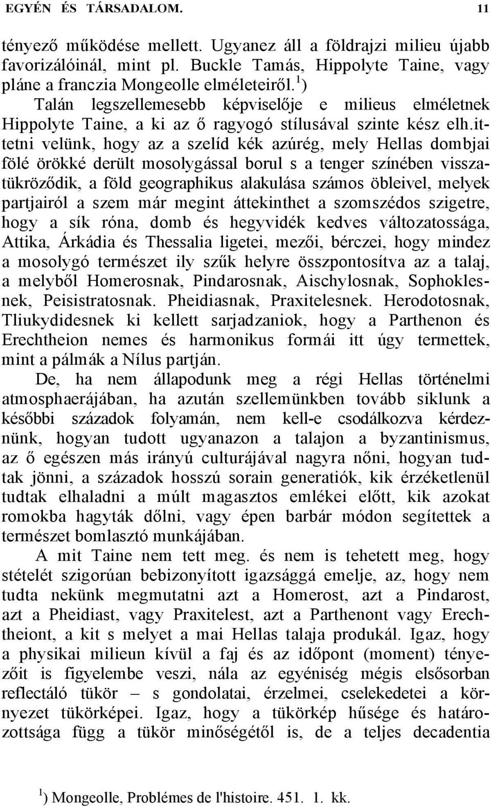 ittetni velünk, hogy az a szelíd kék azúrég, mely Hellas dombjai fölé örökké derült mosolygással borul s a tenger színében visszatükröződik, a föld geographikus alakulása számos öbleivel, melyek