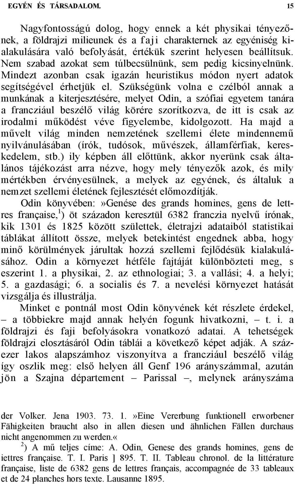 Nem szabad azokat sem túlbecsülnünk, sem pedig kicsinyelnünk. Mindezt azonban csak igazán heuristikus módon nyert adatok segítségével érhetjük el.