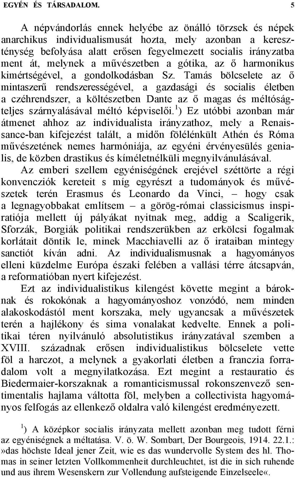 művészetben a gótika, az ő harmonikus kimértségével, a gondolkodásban Sz.