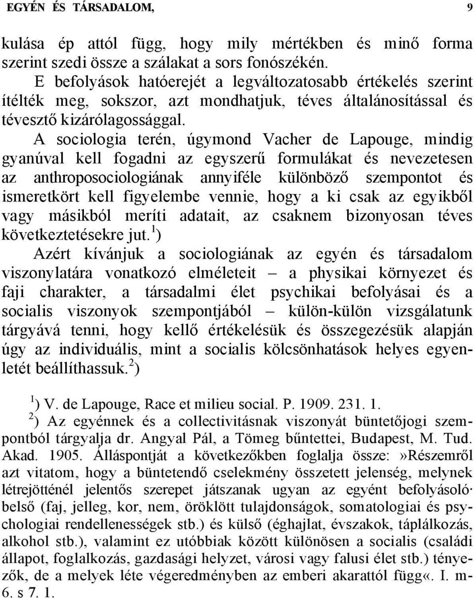 A sociologia terén, úgymond Vacher de Lapouge, mindig gyanúval kell fogadni az egyszerű formulákat és nevezetesen az anthroposociologiának annyiféle különböző szempontot és ismeretkört kell