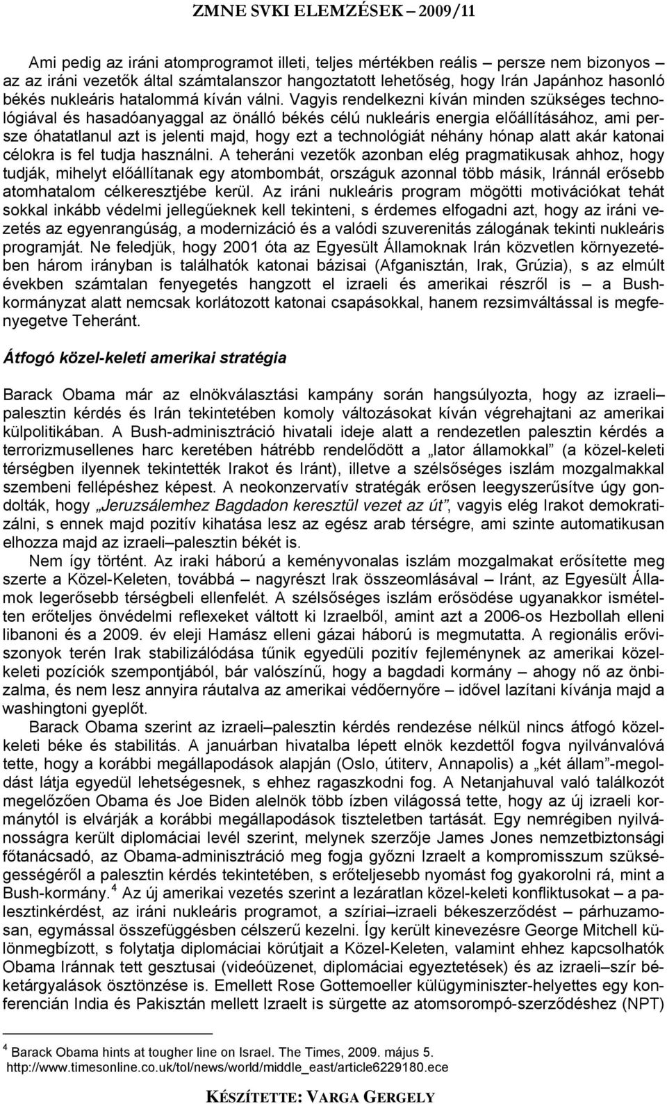 Vagyis rendelkezni kíván minden szükséges technológiával és hasadóanyaggal az önálló békés célú nukleáris energia előállításához, ami persze óhatatlanul azt is jelenti majd, hogy ezt a technológiát