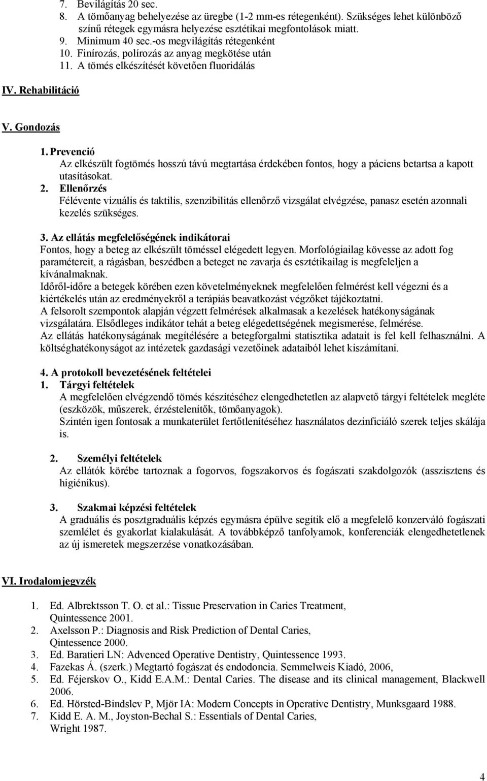 Prevenció Az elkészült fogtömés hosszú távú megtartása érdekében fontos, hogy a páciens betartsa a kapott utasításokat. 2.