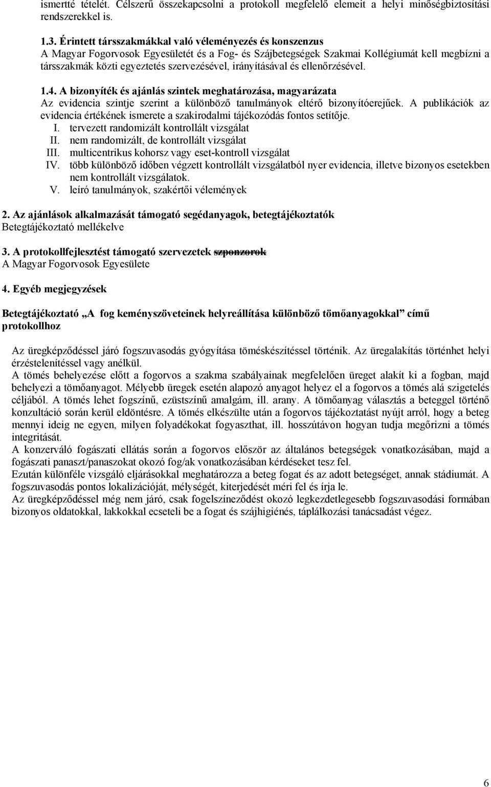 irányításával és ellenőrzésével. 1.4. A bizonyíték és ajánlás szintek meghatározása, magyarázata Az evidencia szintje szerint a különböző tanulmányok eltérő bizonyítóerejűek.