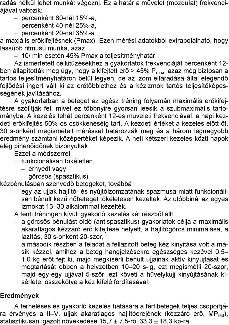 Az ismertetett célkitűzésekhez a gyakorlatok frekvenciáját percenként 12- ben állapították meg úgy, hogy a kifejtett erő > 45% P max, azaz még biztosan a tartós teljesítményhatáron belül legyen, de