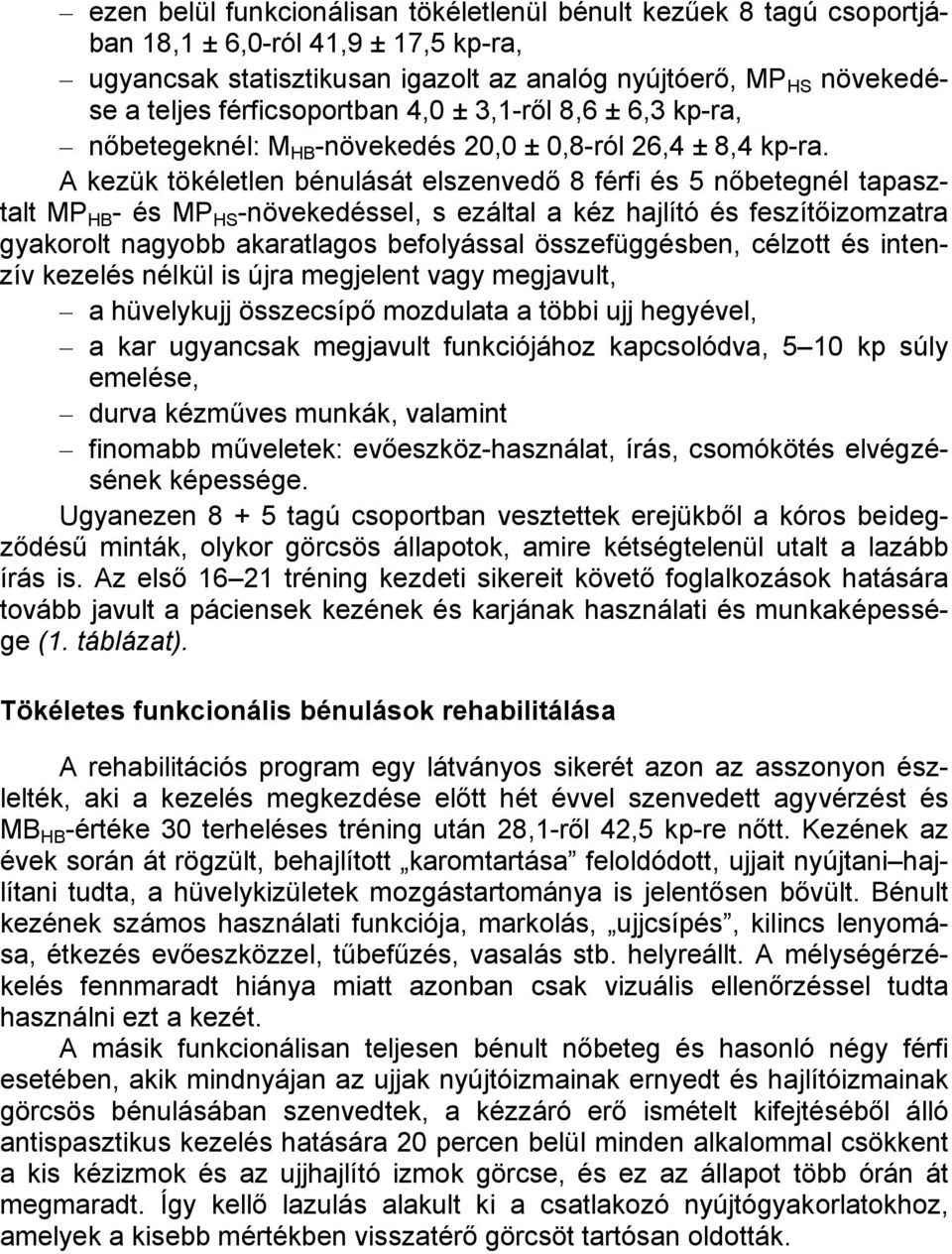 A kezük tökéletlen bénulását elszenvedő 8 férfi és 5 nőbetegnél tapasztalt MP HB - és MP HS -növekedéssel, s ezáltal a kéz hajlító és feszítőizomzatra gyakorolt nagyobb akaratlagos befolyással